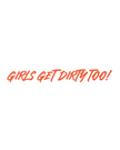 Girls Get Dirty Too! 4.0 Decal 1