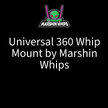Universal 360 Whip Mount by Marshin Whips