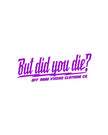 But did you die? 3