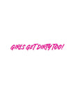 Girls Get Dirty Too! 4.0 Decal 1