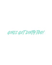 Girls Get Dirty Too! 4.0 Decal 1