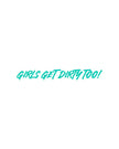 Girls Get Dirty Too! 4.0 Decal 1