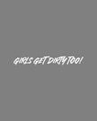 Girls Get Dirty Too! 4.0 Decal 1